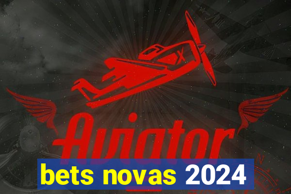 bets novas 2024